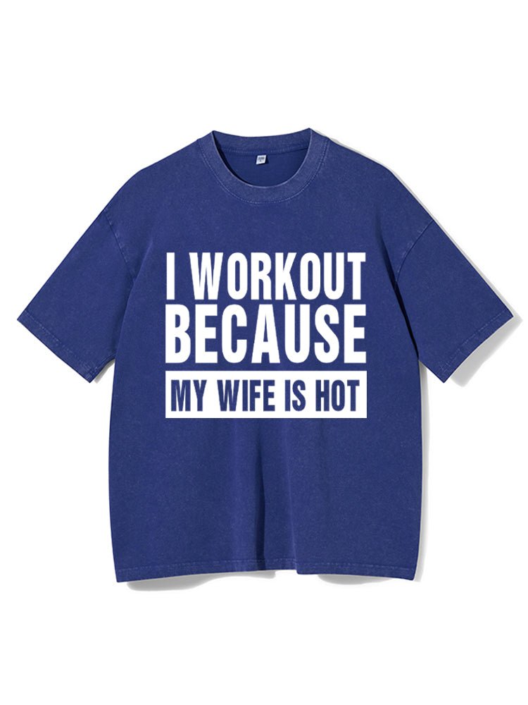 I Workout Fordi min kone er hot Vasket Gym T-skjorte - Gymfit