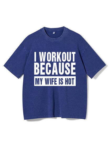 I Workout Fordi min kone er hot Vasket Gym T-skjorte - Gymfit